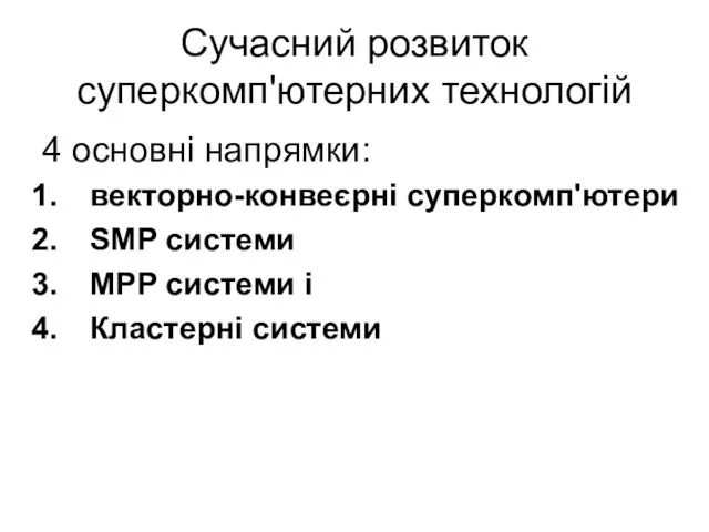 Сучасний розвиток суперкомп'ютерних технологій 4 основні напрямки: векторно-конвеєрні суперкомп'ютери SMP системи MPP системи і Кластерні системи