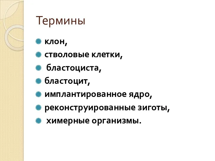 Термины клон, стволовые клетки, бластоциста, бластоцит, имплантированное ядро, реконструированные зиготы, химерные организмы.