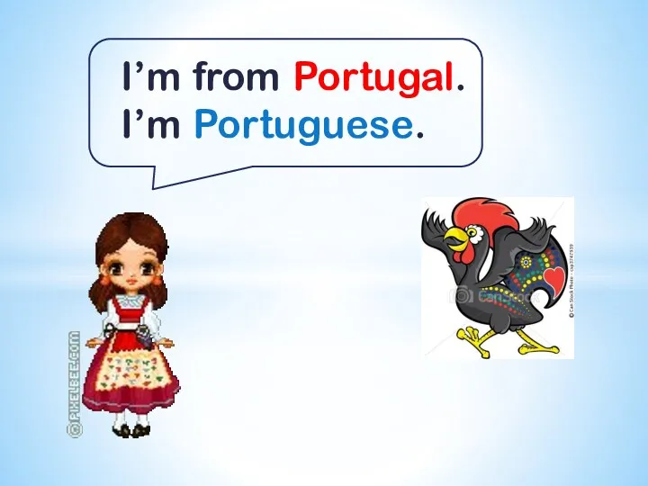 I’m from Portugal. I’m Portuguese.