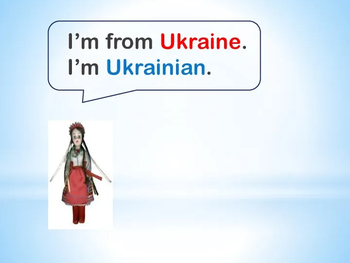 I’m from Ukraine. I’m Ukrainian.