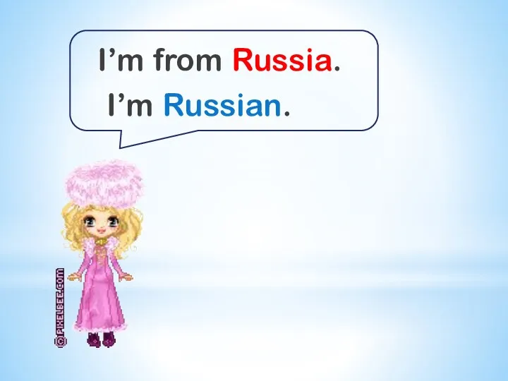 I’m from Russia. I’m Russian.