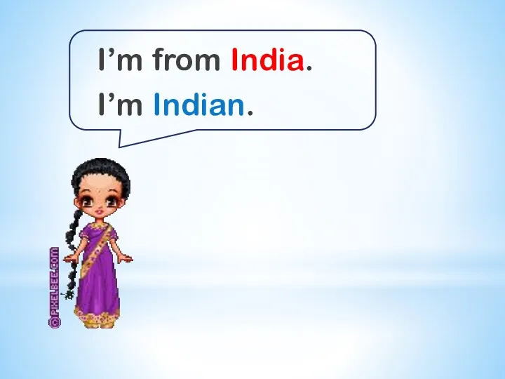 I’m from India. I’m Indian.