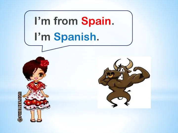 I’m from Spain. I’m Spanish.