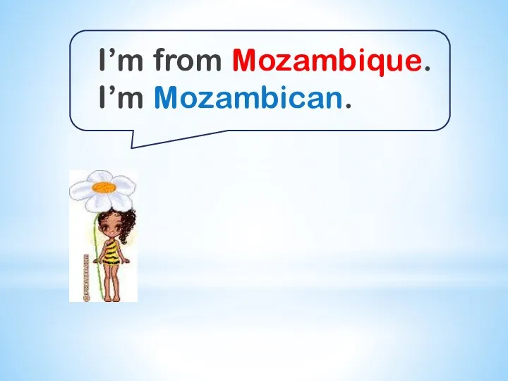 I’m from Mozambique. I’m Mozambican.