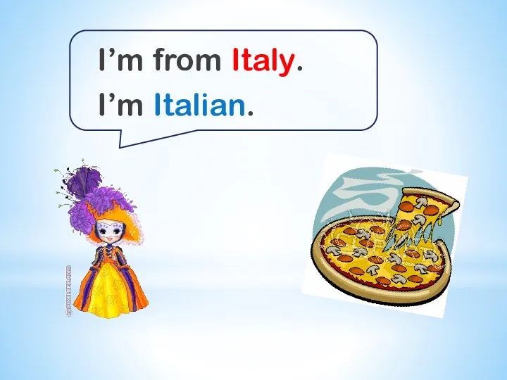 I’m from Italy. I’m Italian.