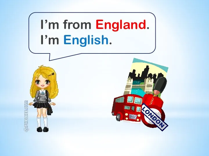 I’m from England. I’m English.