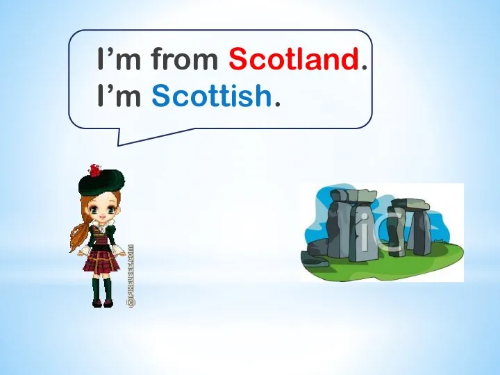 I’m from Scotland. I’m Scottish.