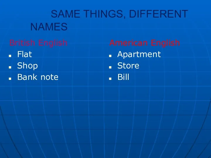 SAME THINGS, DIFFERENT NAMES British English Flat Shop Bank note American English Apartment Store Bill