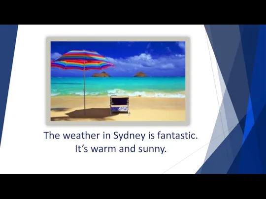 The weather in Sydney is fantastic. It’s warm and sunny.