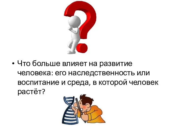 Что больше влияет на развитие человека: его наследственность или воспитание и среда, в которой человек растёт?