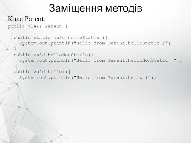 Заміщення методів Клас Parent: public class Parent { public static