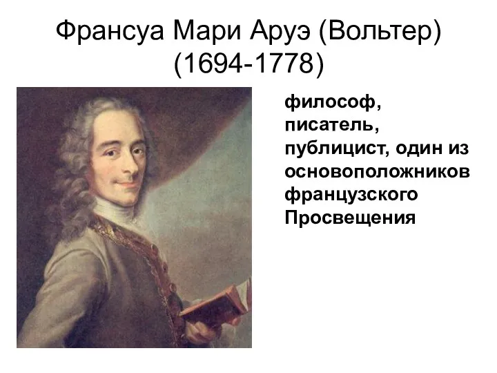 Франсуа Мари Аруэ (Вольтер) (1694-1778) философ, писатель, публицист, один из основоположников французского Просвещения