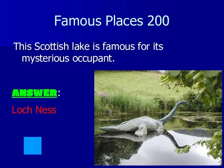 Famous Places 200 This Scottish lake is famous for its mysterious occupant. ANSWER: Loch Ness