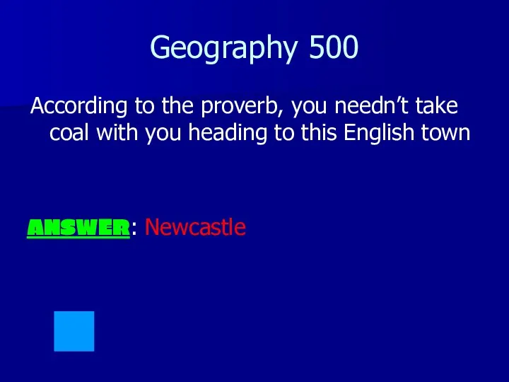 Geography 500 According to the proverb, you needn’t take coal