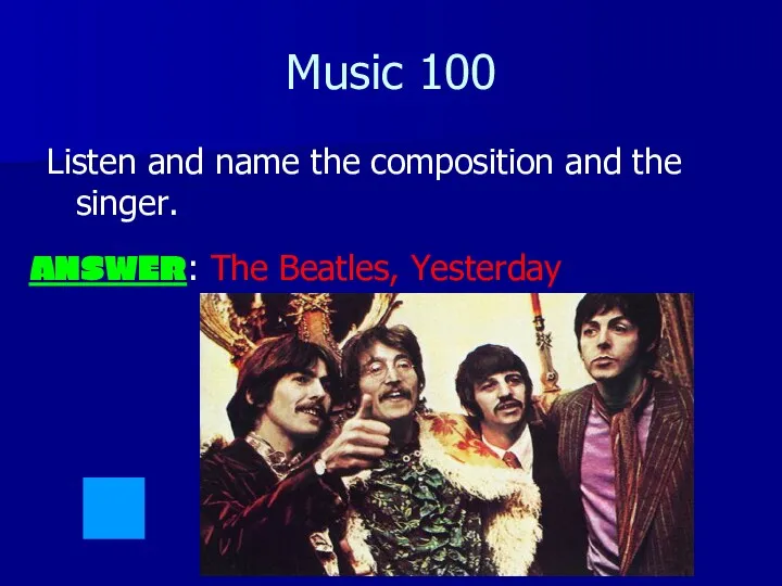 Music 100 Listen and name the composition and the singer. ANSWER: The Beatles, Yesterday