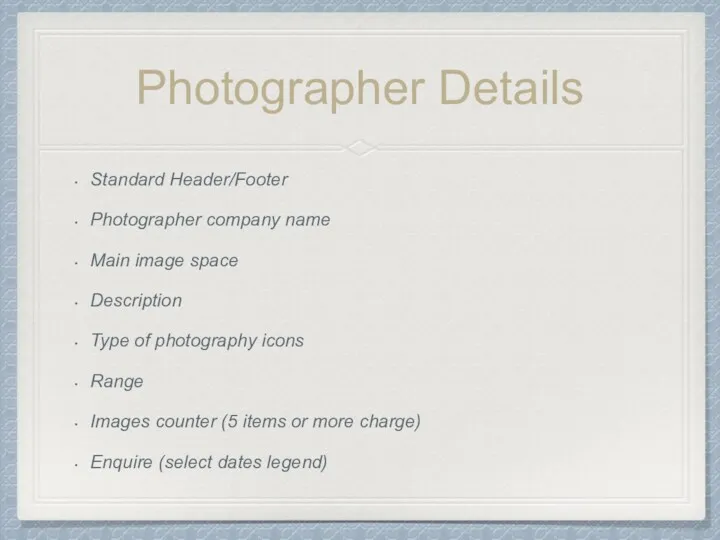 Photographer Details Standard Header/Footer Photographer company name Main image space Description Type of