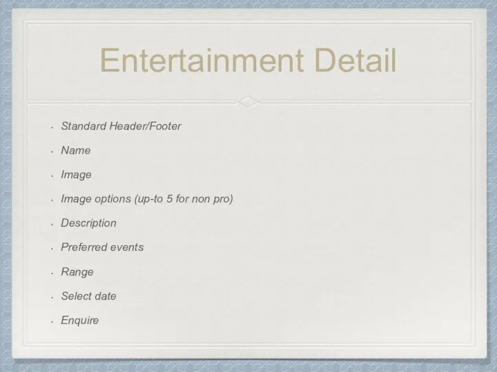 Entertainment Detail Standard Header/Footer Name Image Image options (up-to 5 for non pro)