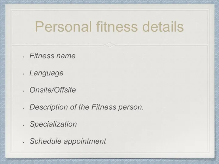 Personal fitness details Fitness name Language Onsite/Offsite Description of the Fitness person. Specialization Schedule appointment