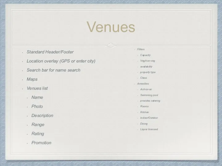 Venues Standard Header/Footer Location overlay (GPS or enter city) Search bar for name