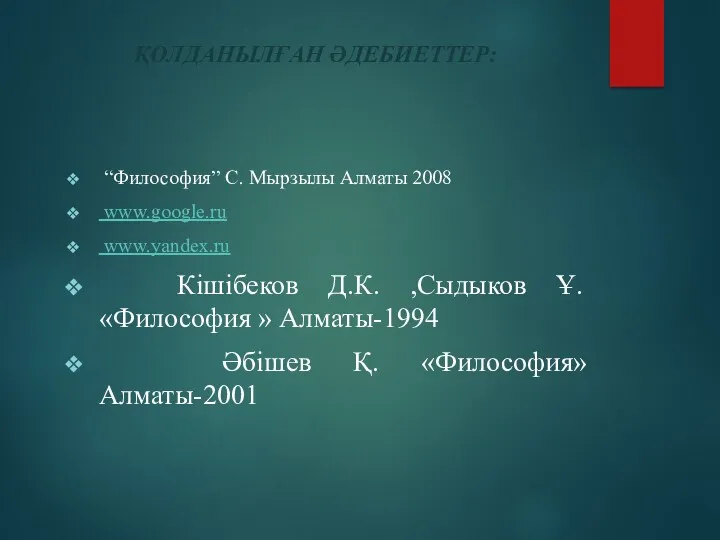 ҚОЛДАНЫЛҒАН ӘДЕБИЕТТЕР: “Философия” С. Мырзылы Алматы 2008 www.google.ru www.yandex.ru Кішібеков Д.К. ,Сыдыков Ұ.