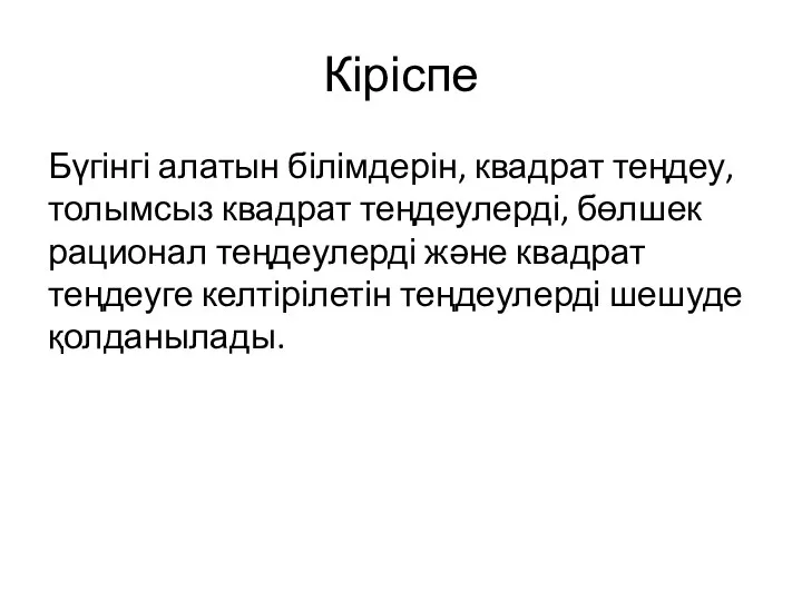 Кіріспе Бүгінгі алатын білімдерін, квадрат теңдеу, толымсыз квадрат теңдеулерді, бөлшек