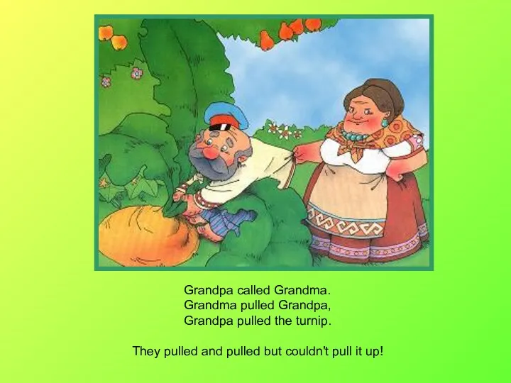 Grandpa called Grandma. Grandma pulled Grandpa, Grandpa pulled the turnip.