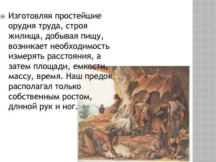 Изготовляя простейшие орудия труда, строя жилища, добывая пищу, возникает необходимость