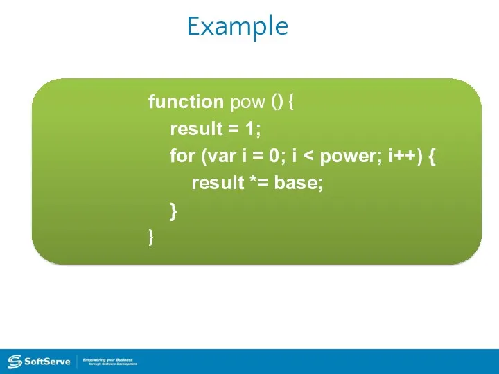 Example function pow () { result = 1; for (var