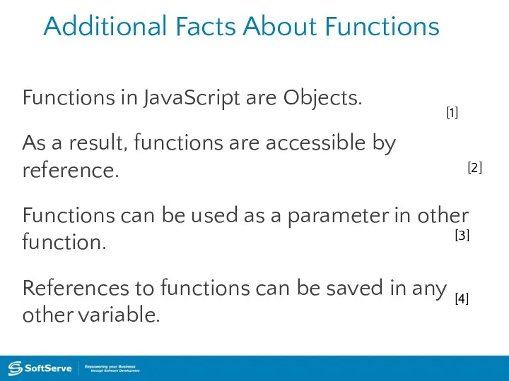 Additional Facts About Functions Functions in JavaScript are Objects. As