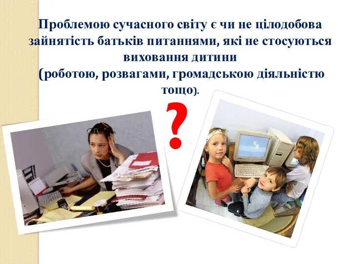 Проблемою сучасного світу є чи не цілодобова зайнятість батьків питаннями,