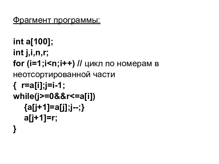 Фрагмент программы: int a[100]; int j,i,n,r; for (i=1;i неотсортированной части { r=a[i];j=i-1; while(j>=0&&r {a[j+1]=a[j];j--;} a[j+1]=r; }