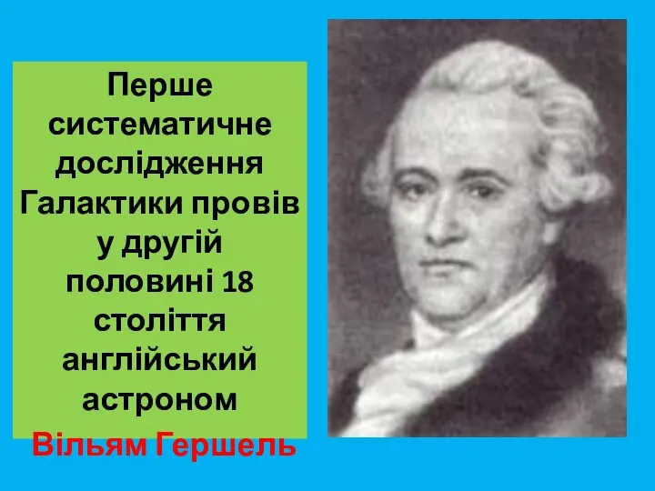 Перше систематичне дослідження Галактики провів у другій половині 18 століття англійський астроном Вільям Гершель