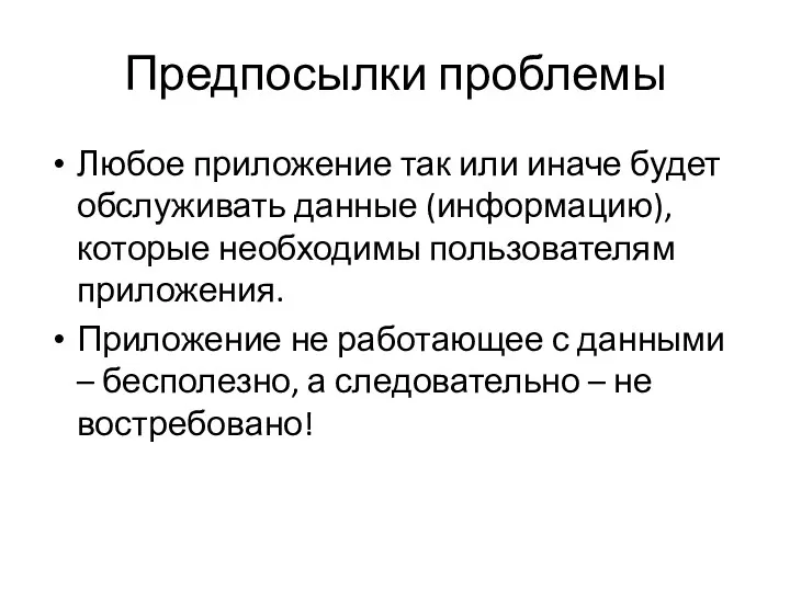 Предпосылки проблемы Любое приложение так или иначе будет обслуживать данные