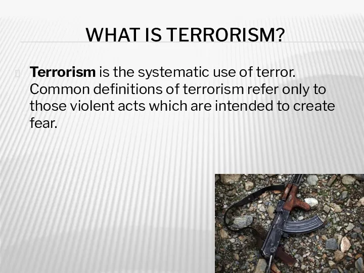 WHAT IS TERRORISM? Terrorism is the systematic use of terror.