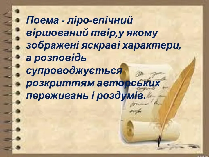 Поема - ліро-епічний віршований твір,у якому зображені яскраві характери,а розповідь супроводжується розкриттям авторських переживань і роздумів.