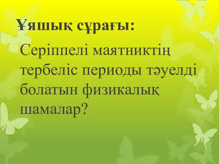 Ұяшық сұрағы: Серіппелі маятниктің тербеліс периоды тәуелді болатын физикалық шамалар?