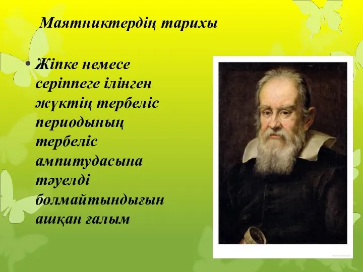 Маятниктердің тарихы Жіпке немесе серіппеге ілінген жүктің тербеліс периодының тербеліс ампитудасына тәуелді болмайтындығын ашқан ғалым