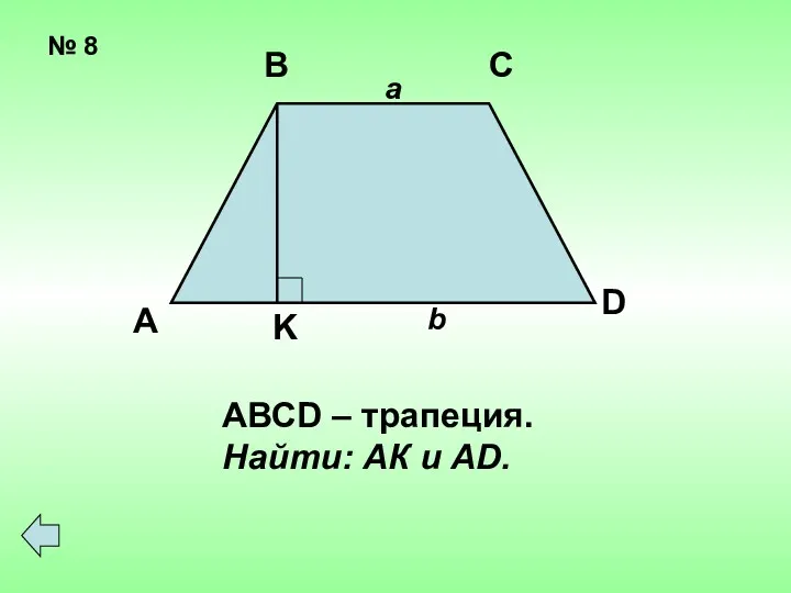 № 8 А В С D K a b АВСD – трапеция. Найти: АК и АD.