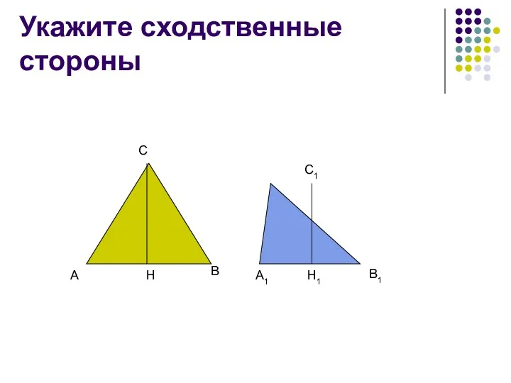 Укажите сходственные стороны A C B H A1 B1 C1 H1