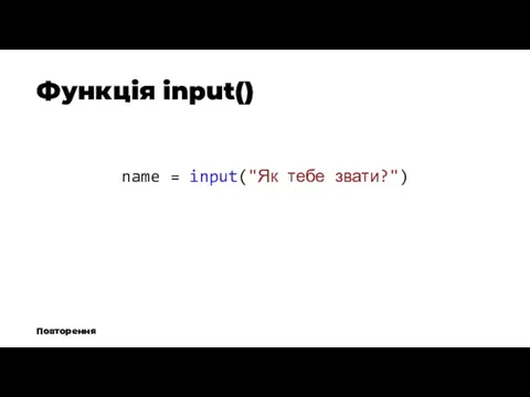 Функція input() name = input("Як тебе звати?") Повторення