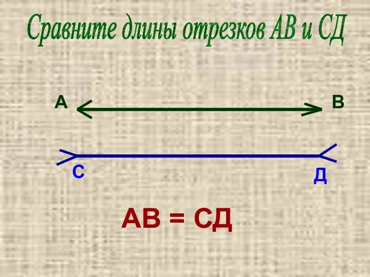 А В С Д Сравните длины отрезков АВ и СД АВ = СД