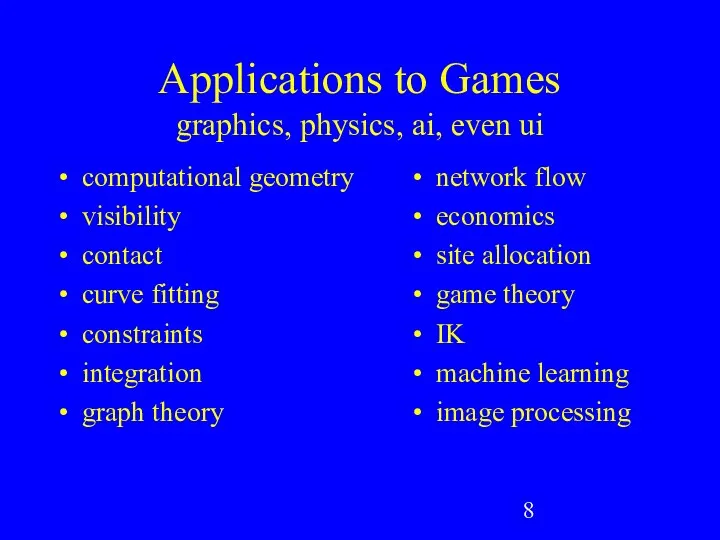 Applications to Games graphics, physics, ai, even ui computational geometry