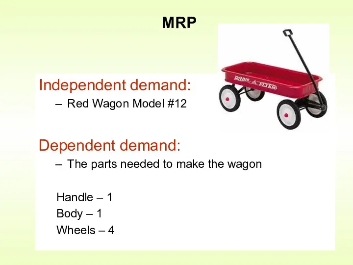 Independent demand: Red Wagon Model #12 Dependent demand: The parts needed to make