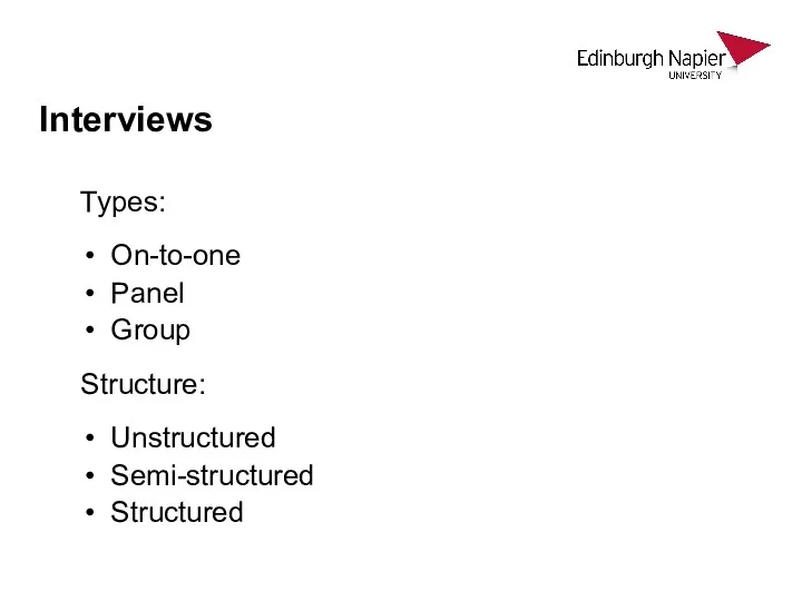 Interviews Types: On-to-one Panel Group Structure: Unstructured Semi-structured Structured