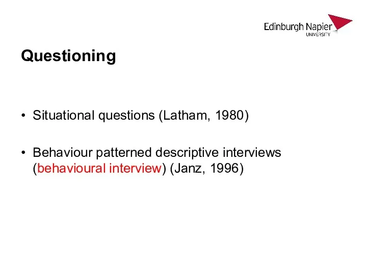 Questioning Situational questions (Latham, 1980) Behaviour patterned descriptive interviews (behavioural interview) (Janz, 1996)