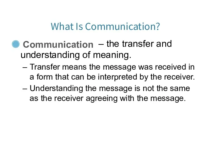 What Is Communication? Communication – the transfer and understanding of meaning. Transfer means