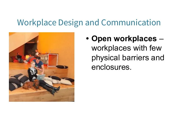 Workplace Design and Communication Open workplaces – workplaces with few physical barriers and