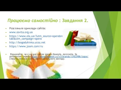 Працюємо самостійно : Завдання 2. Розгляньте приклади сайтів: www.osvita.org.ua https://www.olx.ua/?utm_source=operabrowser&utm_medium=tab&utm_campaign=opera http://bogoduhivka.ucoz.net https://www.joom.com/ru Відшукайте,