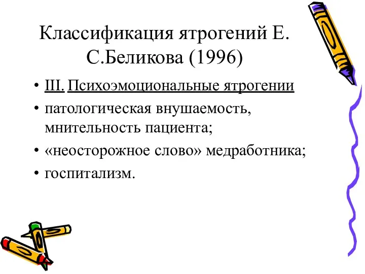 Классификация ятрогений Е.С.Беликова (1996) III. Психоэмоциональные ятрогении патологическая внушаемость, мнительность пациента; «неосторожное слово» медработника; госпитализм.