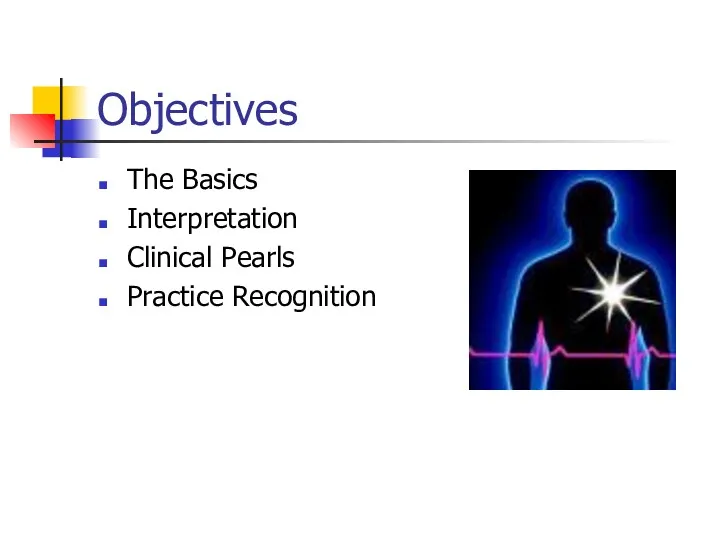 Objectives The Basics Interpretation Clinical Pearls Practice Recognition